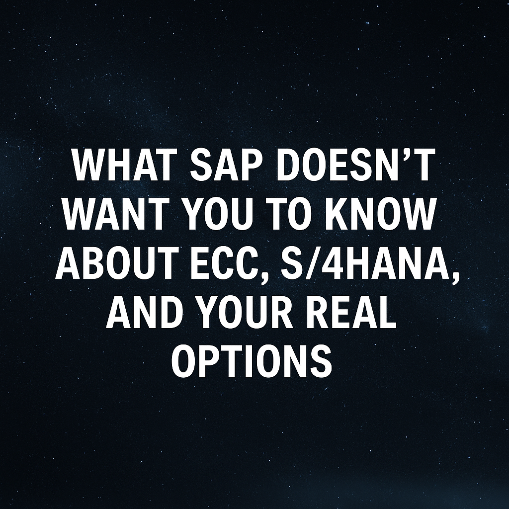 What SAP Doesn’t Want You to Know About ECC, S/4HANA, and Your Real Options 1 ECC