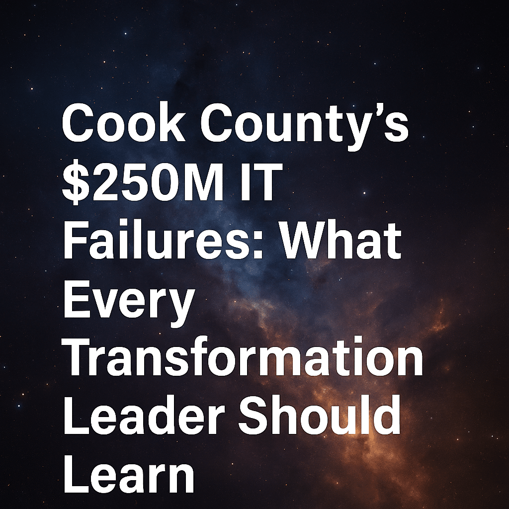 Cook County’s $250M IT Failures: What Every Transformation Leader Should Learn 3 Failures
