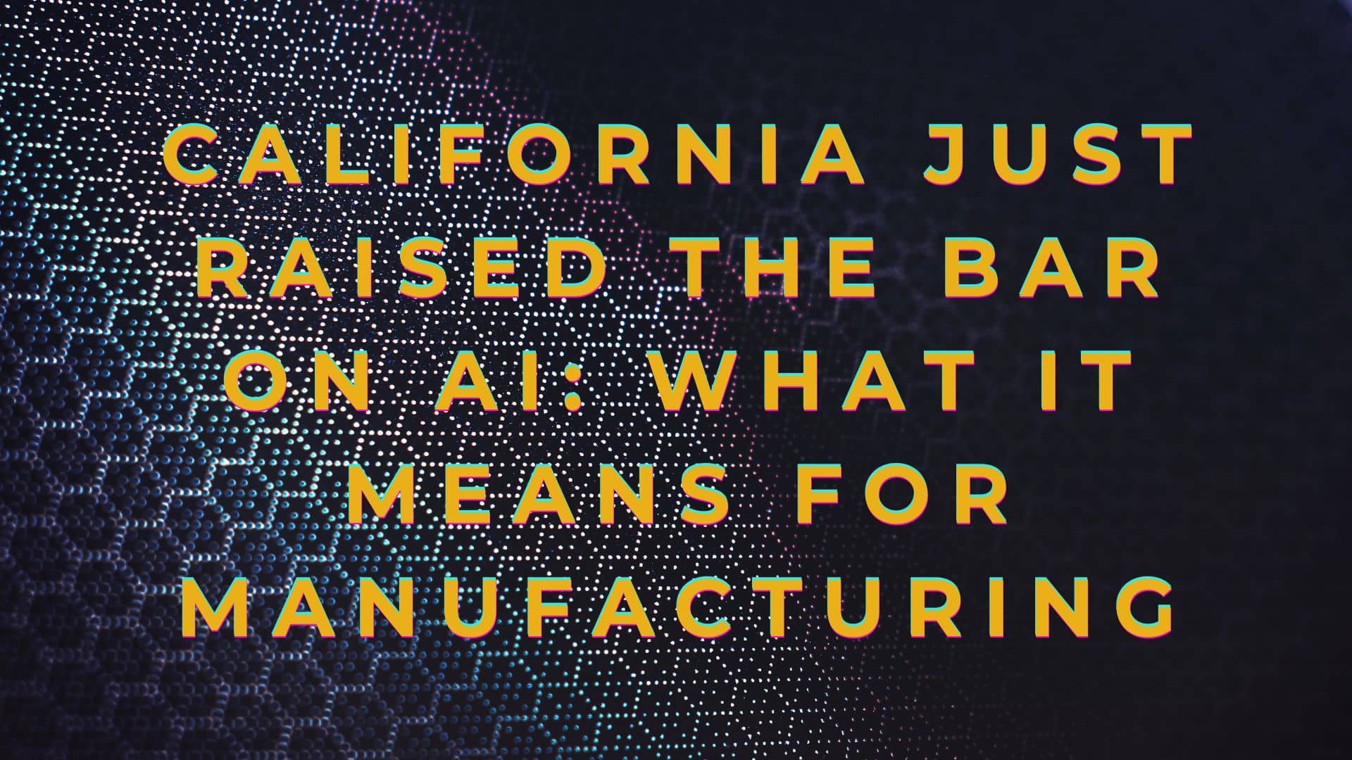 California Just Raised the Bar on AI: What It Means for Manufacturing