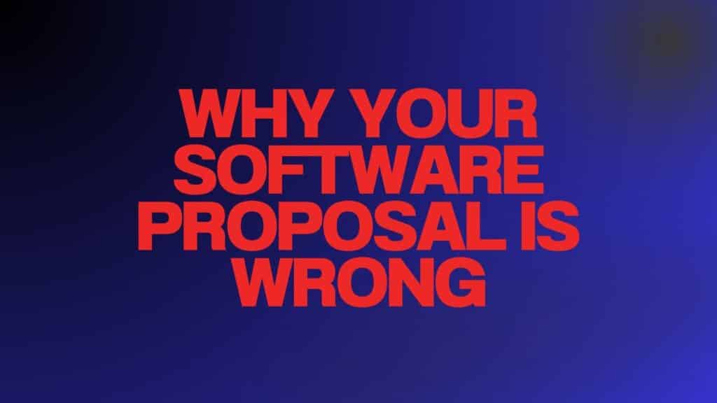 Why Your Software Proposal Is (Probably) Wrong, And How to Fix It