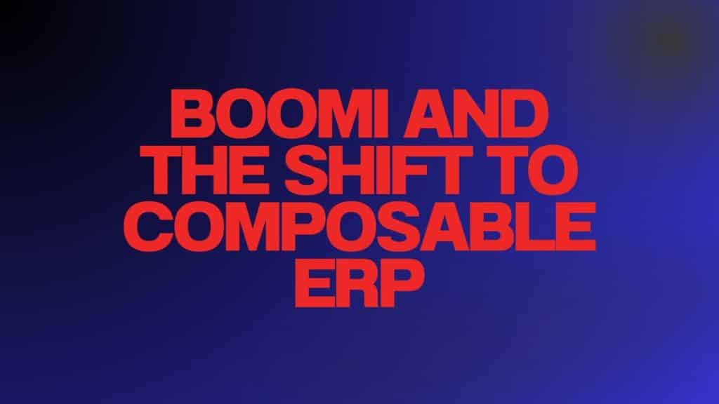 Boomi and The Shift To Composable ERP