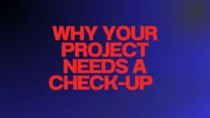 Why Your Project Needs a Check-Up Before It Breaks Down