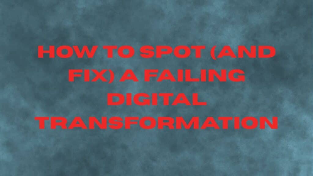 How to Spot (and Fix) a Failing Digital Transformation