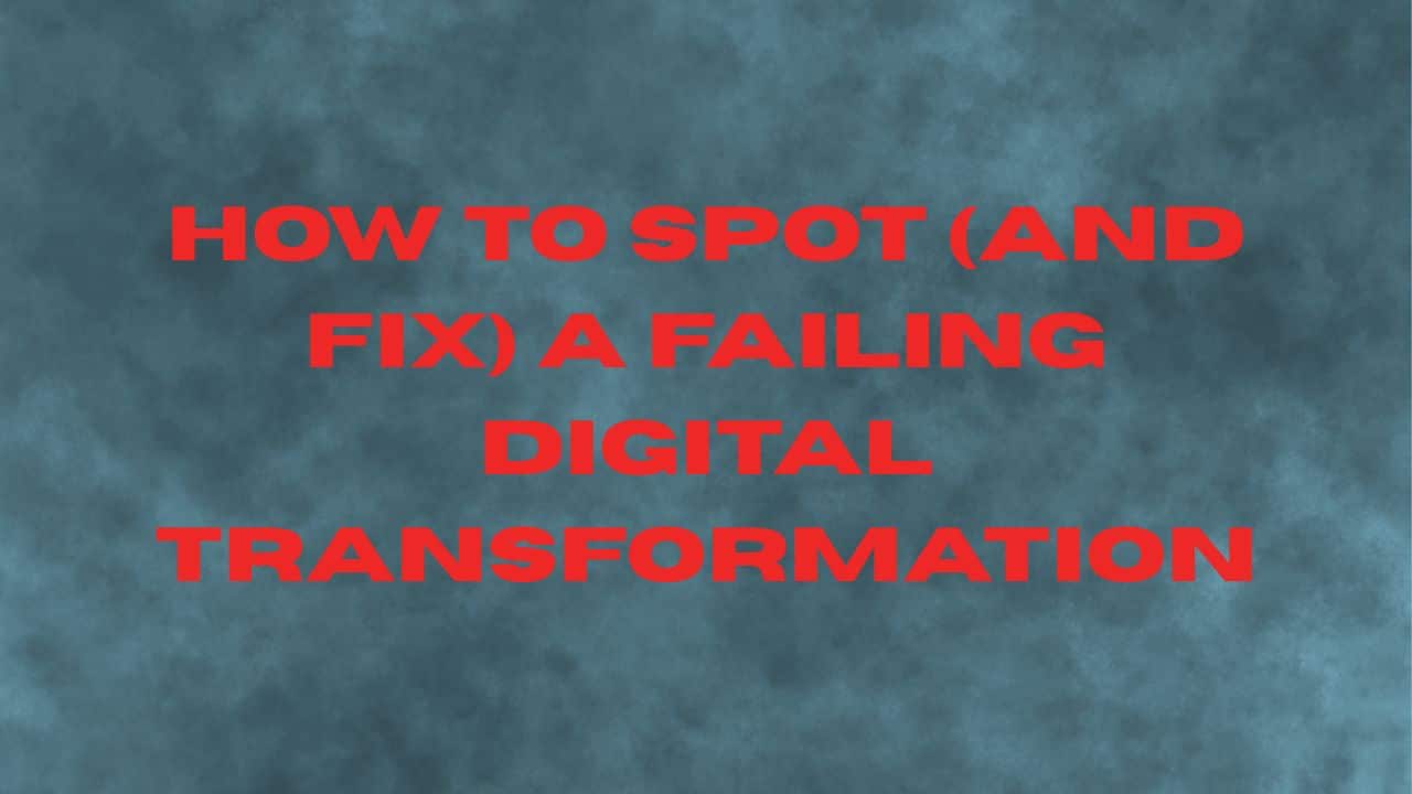 How to Spot (and Fix) a Failing Digital Transformation
