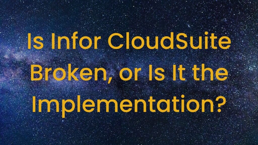 Is Infor CloudSuite Broken, or Is It the Implementation?