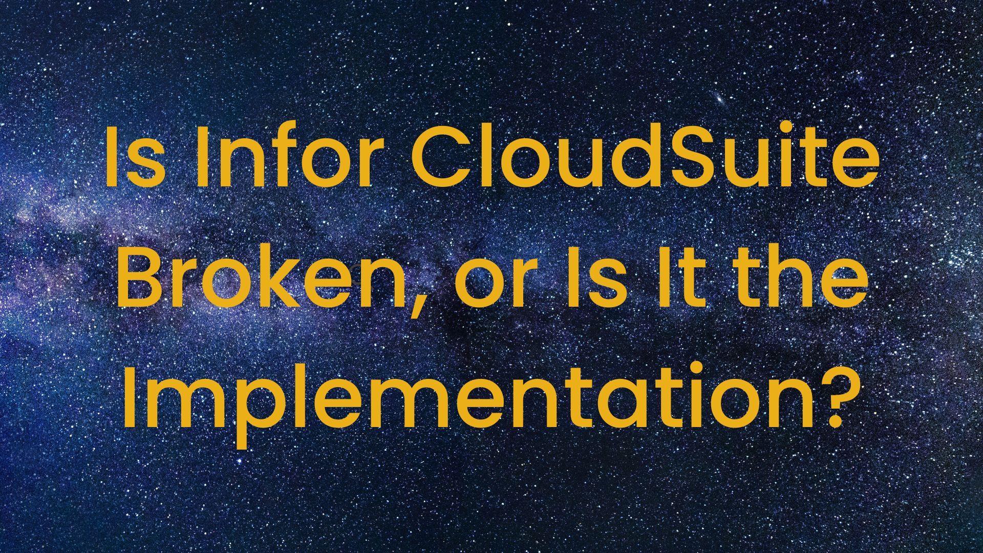 Is Infor CloudSuite Broken, or Is It the Implementation?